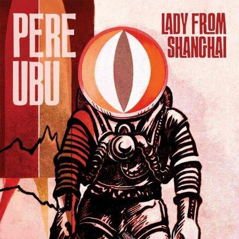 Pere Ubu. Lady From Shanghai (2013)