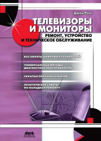 Джон Росс. Телевизоры и мониторы. Ремонт, устройство и техническое обслуживание