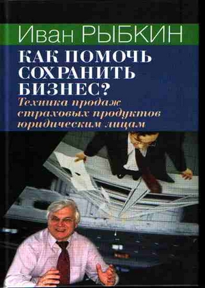 Как помочь сохранить бизнес: техника продаж страховых продуктов юридическим лицам