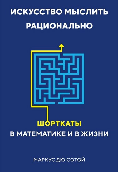 Искусство мыслить рационально. Шорткаты в математике и в жизни