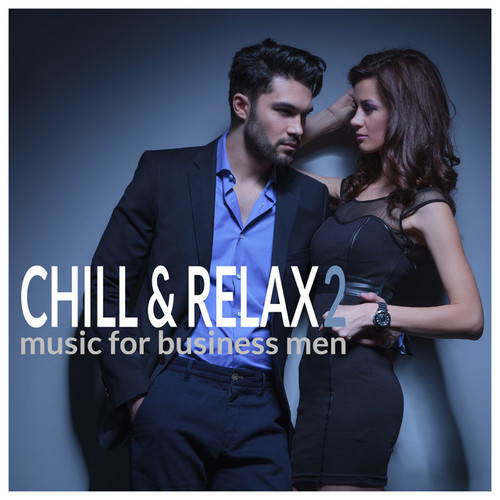 Chill and Relax 2: Music for Business Men