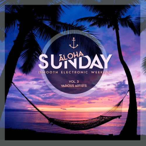 Aloha Sunday: Smooth Electronic Weekend Vol.3