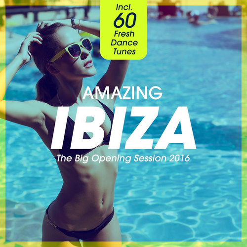 Amazing IBIZA: The Big Opening Session 2016, Incl 60 Fresh Dance Tunes