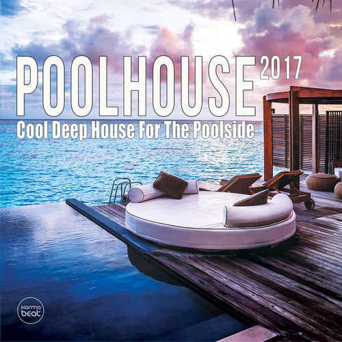 Pool House 2017: Cool Deep House For The Poolside