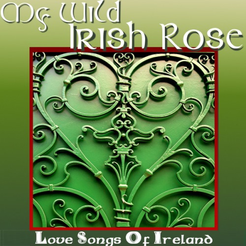 My Wild Irish Rose. Love Songs Of Ireland 