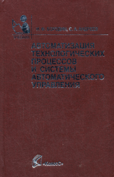 И.Ф. Бородин, С.А. Андреев. Автоматизация технологических процессов и системы автоматического управления