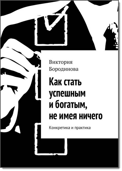 Как стать успешным и богатым, не имея ничего. Конкретика и практика