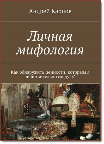 Личная мифология. Как обнаружить ценности, которым я действительно следую?