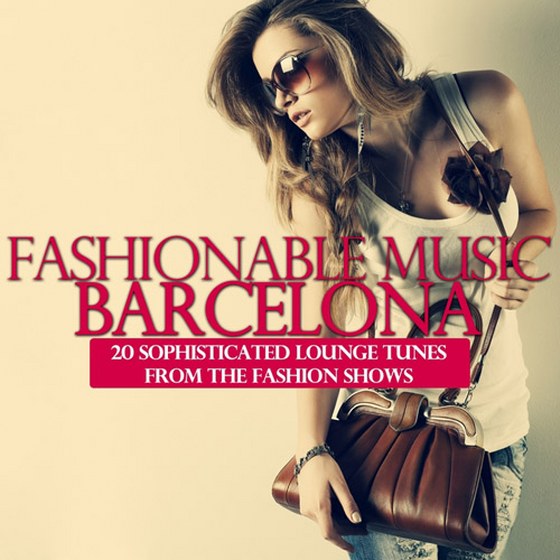 скачать Fashionable Music Barcelona: 20 Sophisticated Lounge Tunes from the Fashion Shows (2012)