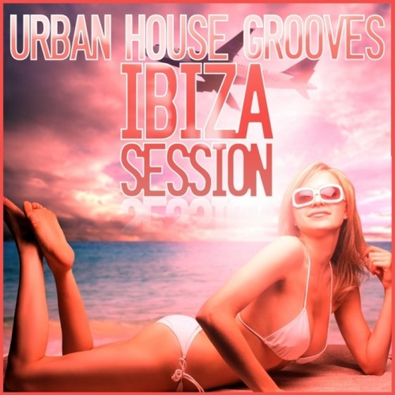скачать Urban House Grooves: Ibiza Session (2012)