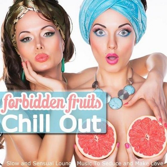 Forbidden Fruits Chill Out Slow and Sensual Lounge Music to Seduce and Make Love (2013)