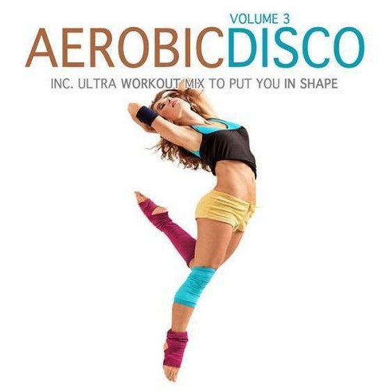 Aerobic Disco Vol.3: Incl. Ultra Workout Mix to Put You in Shape (2013)