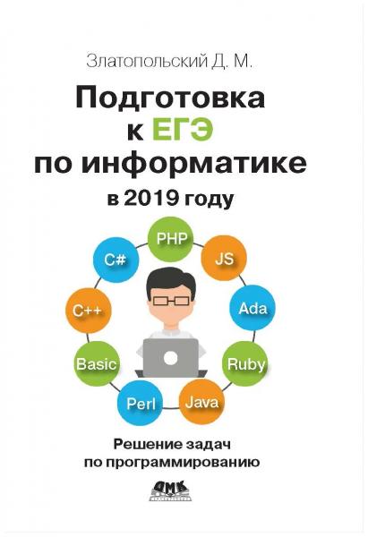 Д.М. Златопольский. Подготовка к ЕГЭ по информатике в 2019 году. Решение задач по программированию