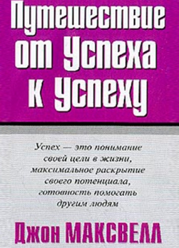 Джон Максвелл. Путешествие от успеха к успеху