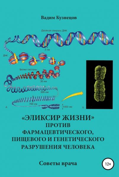 Вадим Кузнецов. «Эликсир жизни» против фармацевтического, пищевого и генетического разрушения человека. Советы врача