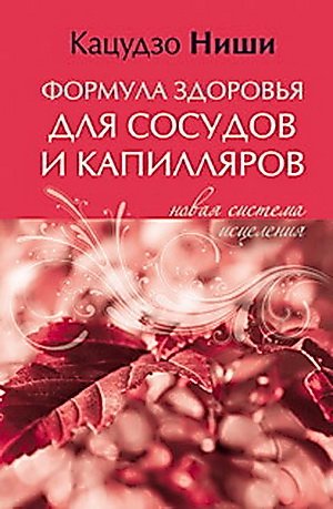 Кацудзо Ниши. Формула здоровья для сосудов и каппиляров. Новая система исцеления