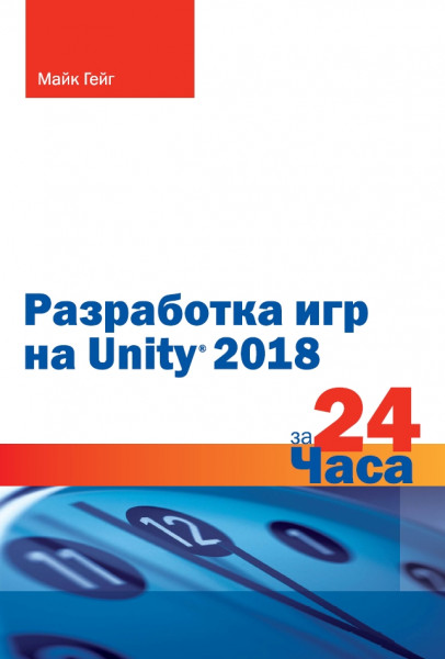 Майк Гейг. Разработка игр на Unity 2018 за 24 часа