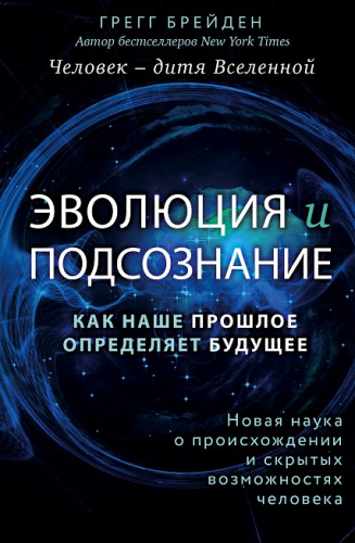 Грегг Брейден. Эволюция и подсознание. Как наше прошлое определяет будущее