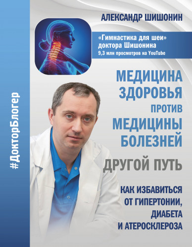 А. Шишонин. Медицина здоровья против медицины болезней: другой путь. Как избавиться от гипертонии, диабета и атеросклероза