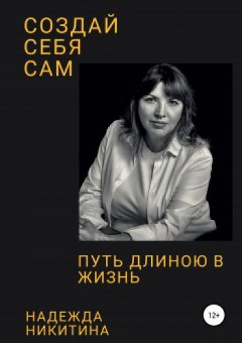 Надежда Никитина. Создай себя сам. Путь длиною в жизнь