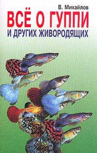 В.А. Михайлов. Все о гуппи и других живородящих