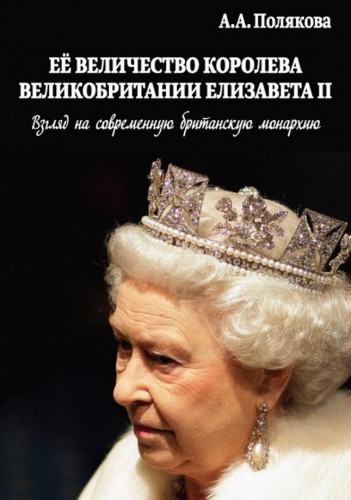 А.А. Полякова. Ее Величество Королева Великобритании Елизавета II. Взгляд на современную британскую монархию