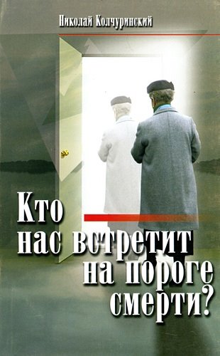 Николай Колчуринский. Кто нас встретит на пороге смерти?