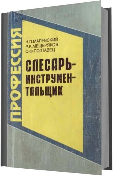 Н. П. Малевский, Р. К. Мещеряков, О. Ф. Полтавец. Слесарь-инструментальщик