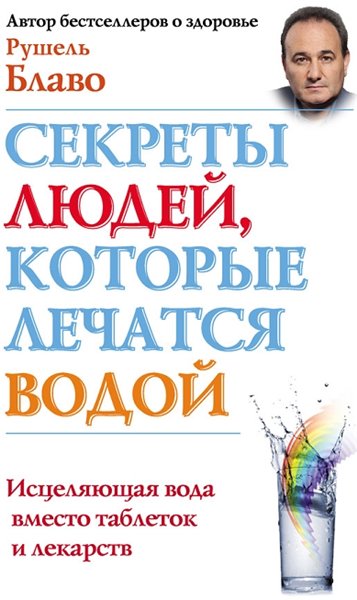 Блаво Рушель. Секреты людей, которые лечатся водой. Исцеляющая вода вместо таблеток и лекарств