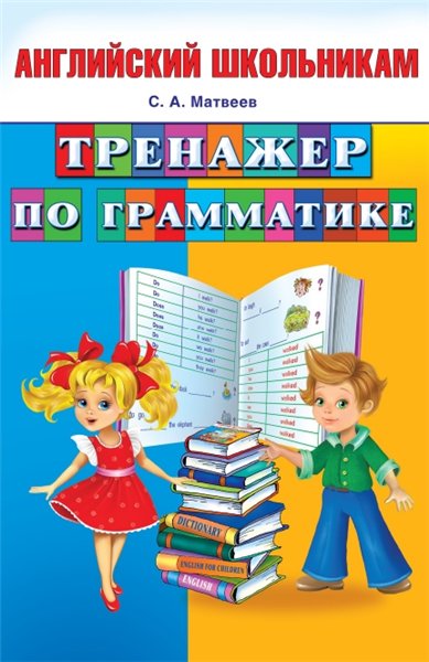 С.А. Матвеев. Тренажер по грамматике. Английский школьникам