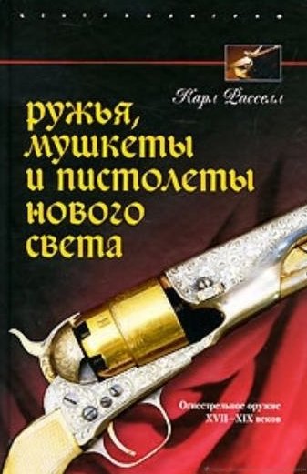 Карл Расселл. Ружья, мушкеты и пистолеты Нового Света. Огнестрельное оружие XVII-XIX веков