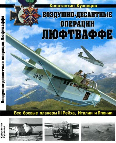 Константин Кузнецов. Воздушно-десантные операции Люфтваффе. Все боевые планеры III Рейха, Италии и Японии