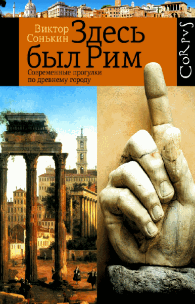 Виктор Сонькин. Здесь был Рим. Современные прогулки по древнему городу