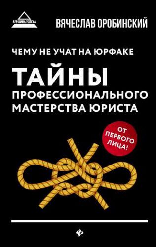 Вячеслав Оробинский. Чему не учат на юрфаке. Тайны профессионального мастерства юриста