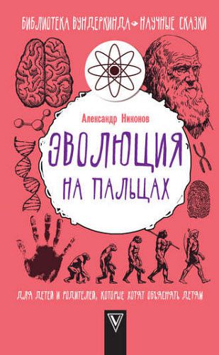 Александр Никонов. Эволюция на пальцах. Для детей и родителей, которые хотят объяснять детям