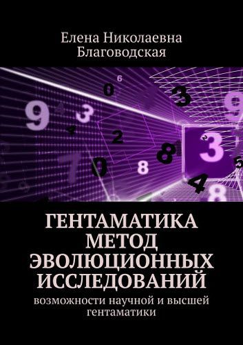 Елена Благоводская. Гентаматика. Метод эволюционных исследований. Возможности научной и высшей гентаматики