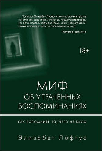 Э. Лофтус, К. Кетчем. Миф об утраченных воспоминаниях. Как вспомнить то, чего не было