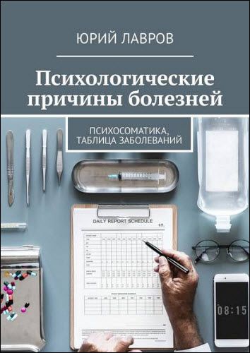 Юрий Лавров. Психологические причины болезней. Психосоматика, таблица заболеваний