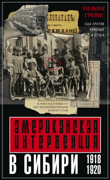 Уильям Грейвс. Американская интервенция в Сибири. 1918–1920. Воспоминания командующего экспедиционным корпусом