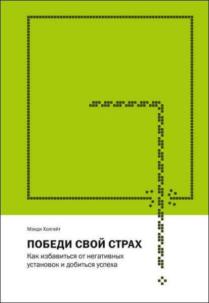 Мэнди Холгейт. Победи свой страх. Как избавиться от негативных установок и добиться успеха