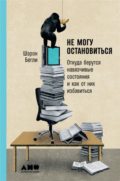 Шэрон Бегли. Не могу остановиться. Откуда берутся навязчивые состояния и как от них избавиться