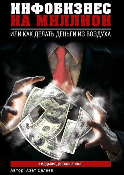 Азат Валеев. Инфобизнес на миллион. Или как делать деньги из воздуха