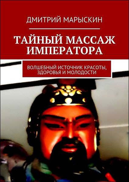 Дмитрий Марыскин. Тайный массаж императора. Волшебный источник красоты, здоровья и молодости