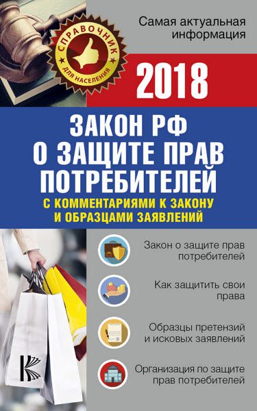 Закон Российской Федерации «О защите прав потребителей» с комментариями к закону и образцами заявлений на 2018 год