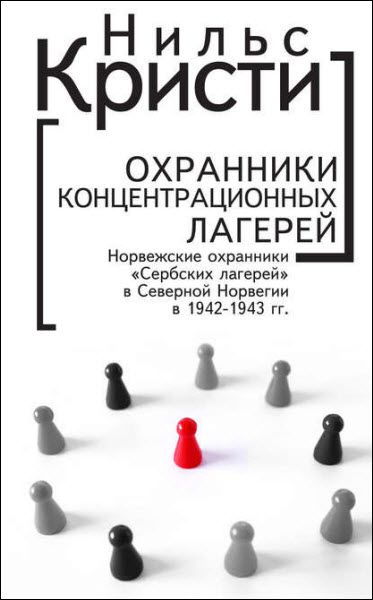 Нильс Кристи. Охранники концентрационных лагерей. Норвежские охранники «Сербских лагерей» в Северной Норвегии в 1942-1943 гг.