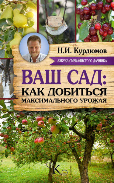 Николай Курдюмов. Ваш сад: как добиться максимального урожая