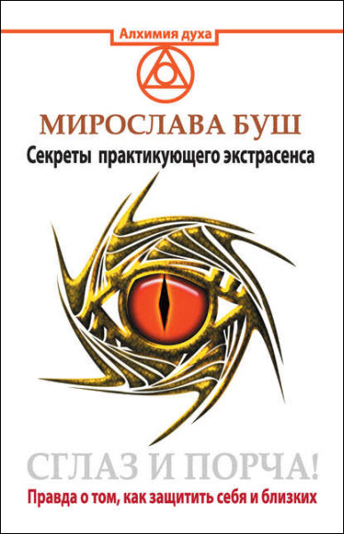 Мирослава Буш. Сглаз и порча! Правда о том, как защитить себя и близких. Секреты практикующего экстрасенса