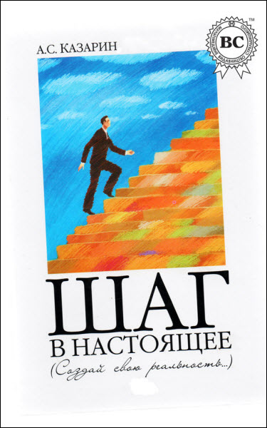 Александр Казарин. Шаг в настоящее. Создай свою реальность