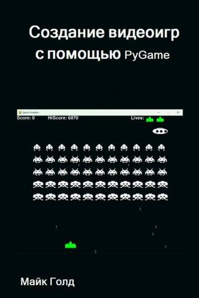 Майк Голд. Создание видеоигр с помощью PyGame - c пошаговыми примерами