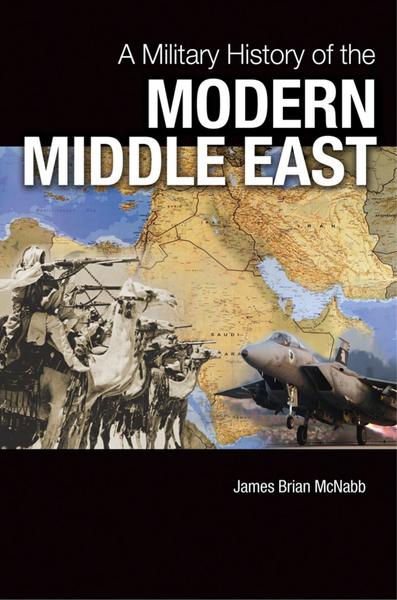 James Brian McNabb. A Military History of the Modern Middle East